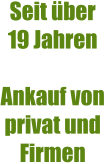 Seit über 19 Jahren   Ankauf von privat und Firmen