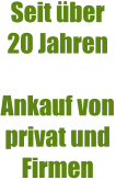 Seit über 20 Jahren   Ankauf von privat und Firmen